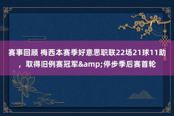 赛事回顾 梅西本赛季好意思职联22场21球11助，取得旧例赛冠军&停步季后赛首轮