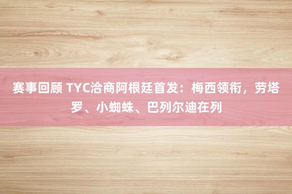 赛事回顾 TYC洽商阿根廷首发：梅西领衔，劳塔罗、小蜘蛛、巴列尔迪在列