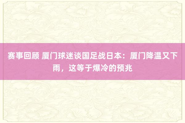 赛事回顾 厦门球迷谈国足战日本：厦门降温又下雨，这等于爆冷的预兆