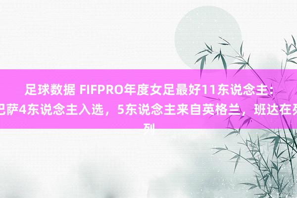 足球数据 FIFPRO年度女足最好11东说念主：巴萨4东说念主入选，5东说念主来自英格兰，班达在列