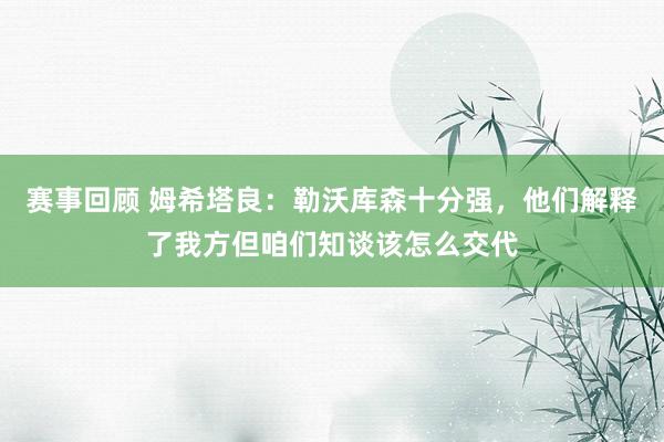 赛事回顾 姆希塔良：勒沃库森十分强，他们解释了我方但咱们知谈该怎么交代