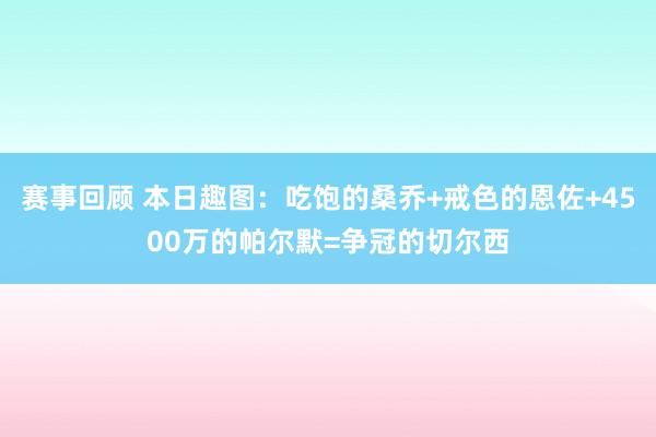 赛事回顾 本日趣图：吃饱的桑乔+戒色的恩佐+4500万的帕尔默=争冠的切尔西