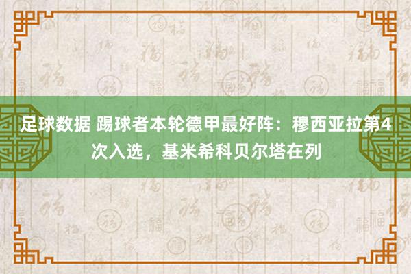 足球数据 踢球者本轮德甲最好阵：穆西亚拉第4次入选，基米希科贝尔塔在列