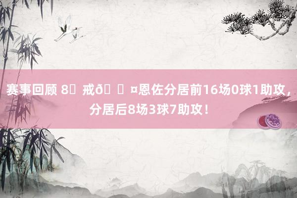 赛事回顾 8⃣戒😤恩佐分居前16场0球1助攻，分居后8场3球7助攻！