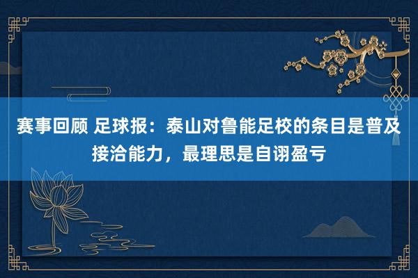 赛事回顾 足球报：泰山对鲁能足校的条目是普及接洽能力，最理思是自诩盈亏