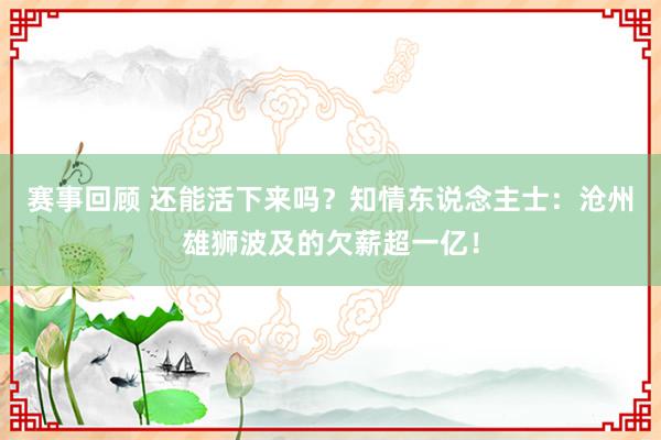 赛事回顾 还能活下来吗？知情东说念主士：沧州雄狮波及的欠薪超一亿！