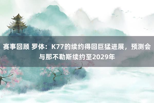 赛事回顾 罗体：K77的续约得回巨猛进展，预测会与那不勒斯续约至2029年